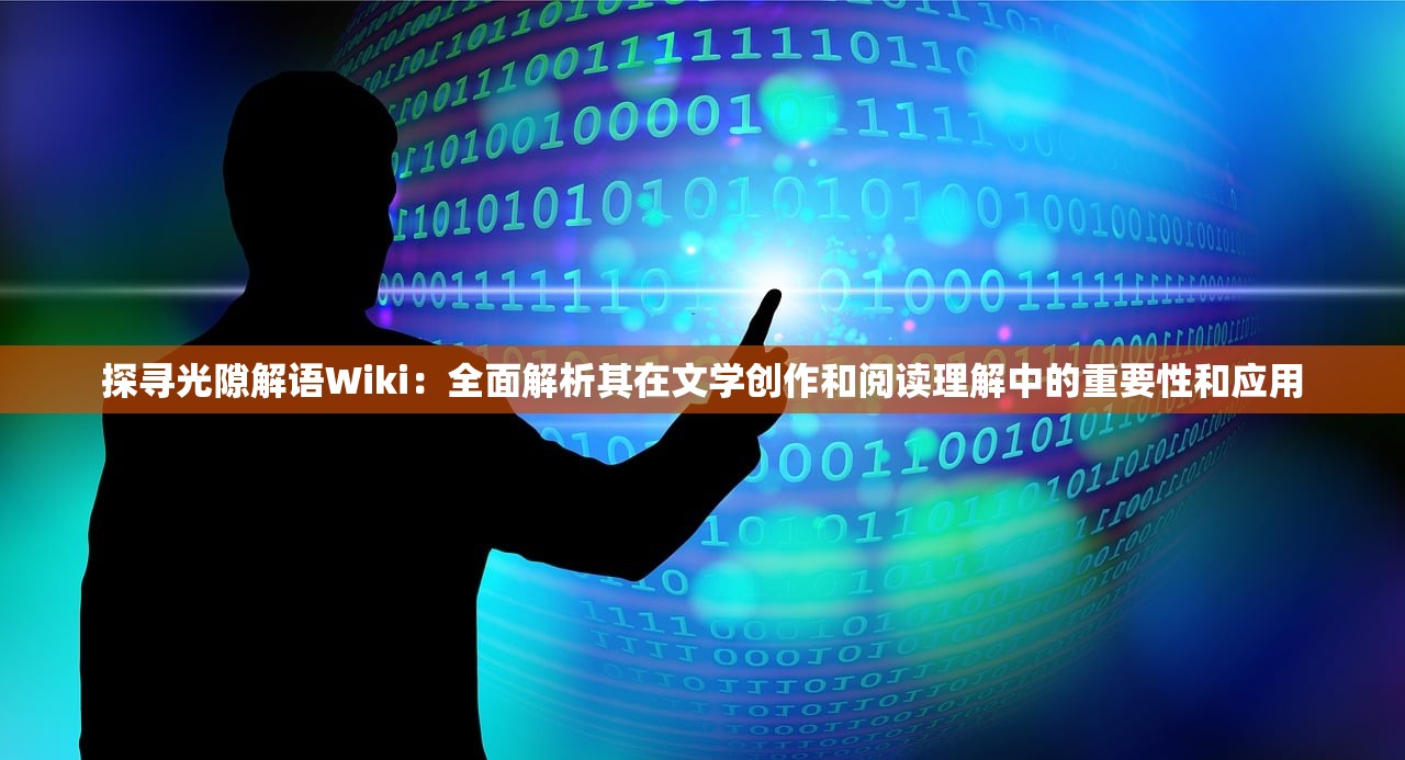 探寻光隙解语Wiki:全面解析其在文学创作和阅读理解中的重要性和应用 探寻光隙解语Wiki:全面解析其在文学创作和阅读理解中的重要性和应用