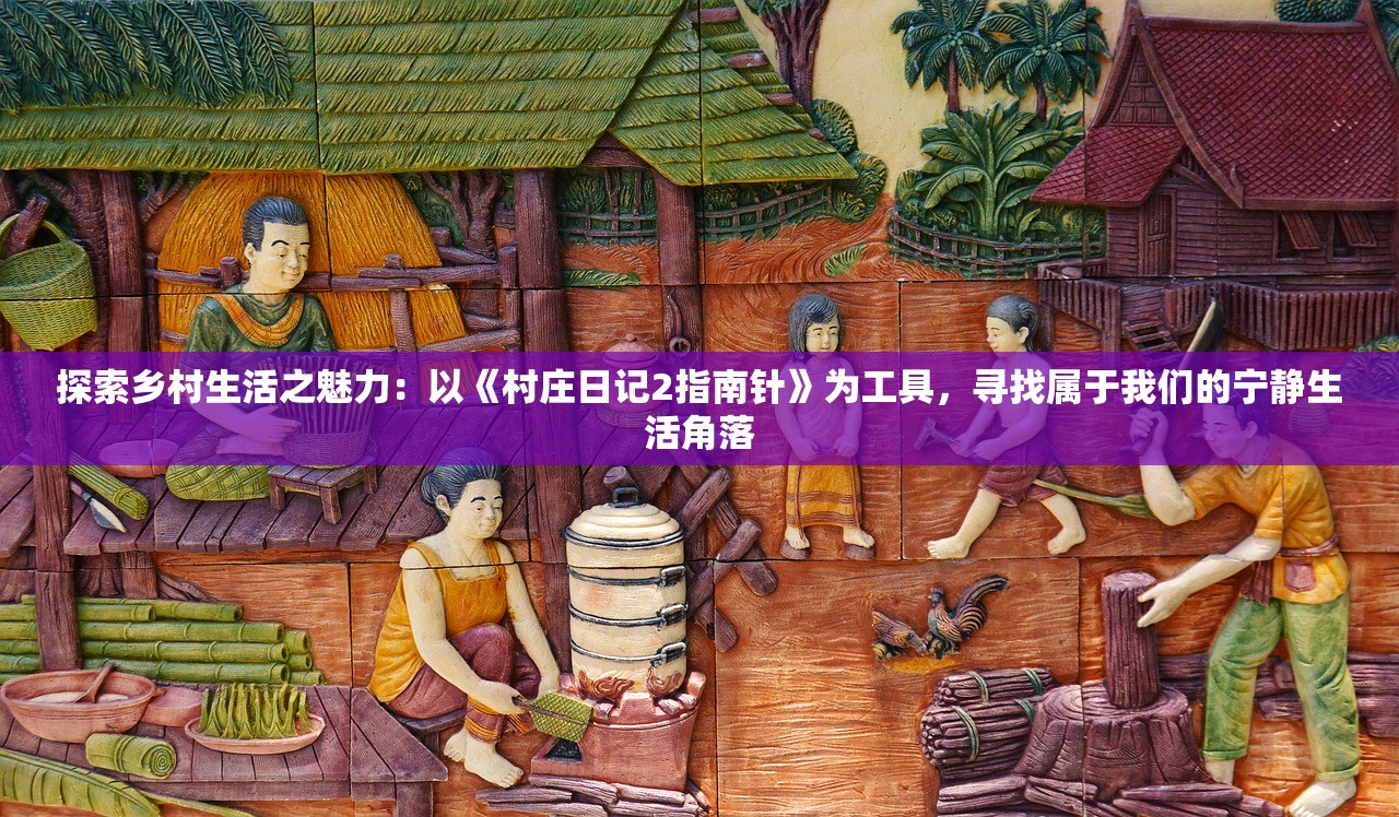 探索乡村生活之魅力：以《村庄日记2指南针》为工具，寻找属于我们的宁静生活角落