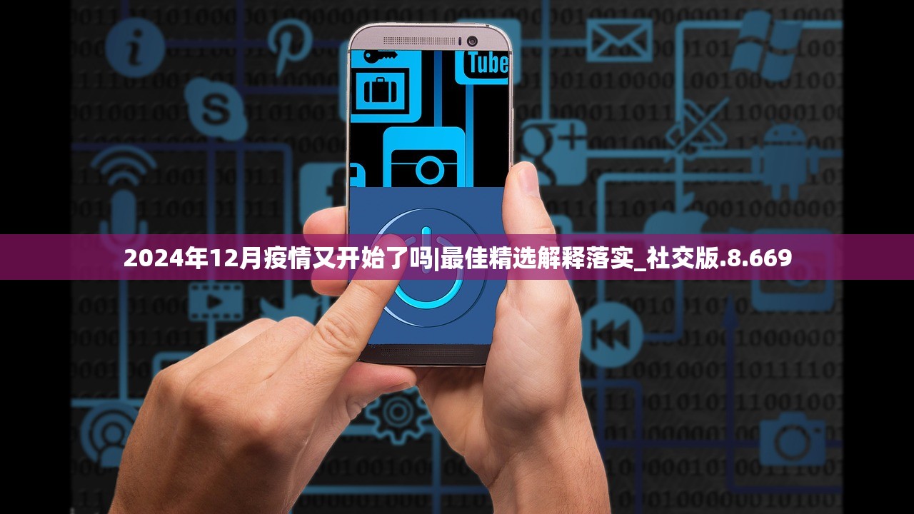 2024年12月疫情又开始了吗|最佳精选解释落实_社交版.8.669 2024年12月疫情又开始了吗|最佳精选解释落实_社交版.8.669