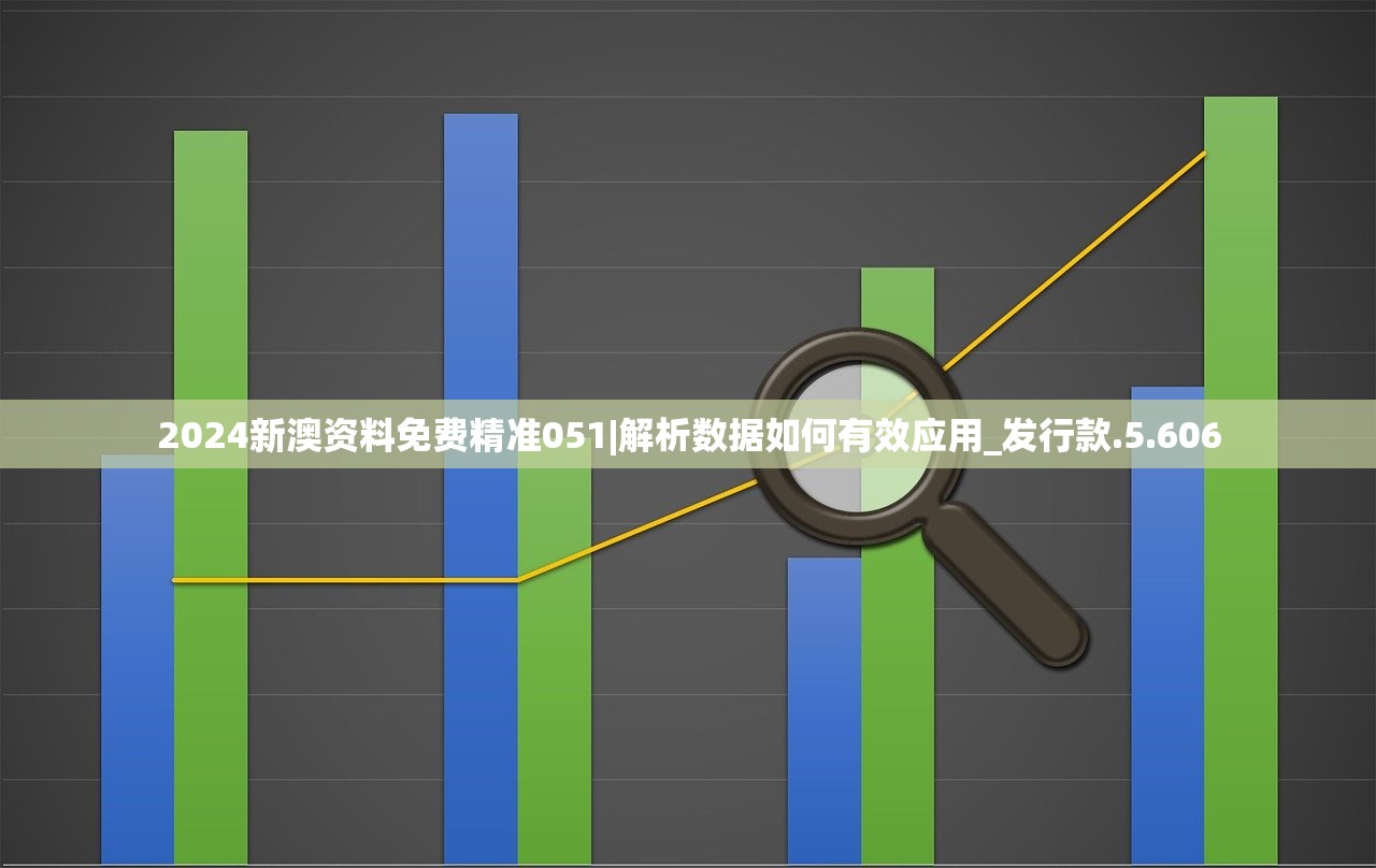 2024新澳资料免费精准051|解析数据如何有效应用_发行款.5.606 2024新澳资料免费精准051|解析数据如何有效应用_发行款.5.606