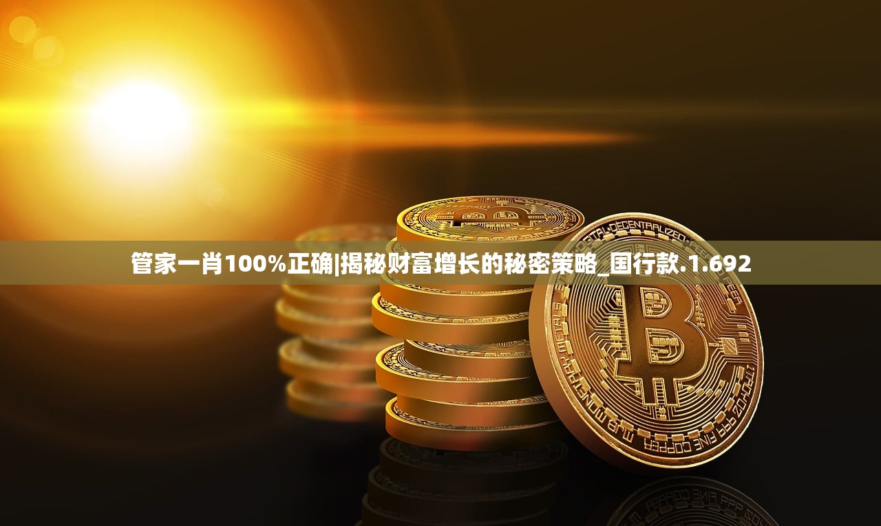 管家一肖100%正确|揭秘财富增长的秘密策略_国行款.1.692 管家一肖100%正确|揭秘财富增长的秘密策略_国行款.1.692