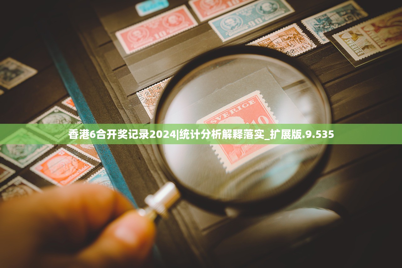 香港6合开奖记录2024|统计分析解释落实_扩展版.9.535 香港6合开奖记录2024|统计分析解释落实_扩展版.9.535