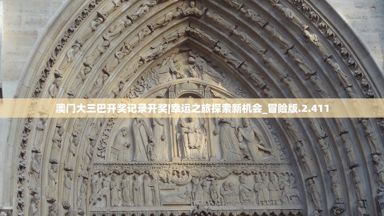 澳门大三巴开奖记录开奖|幸运之旅探索新机会_冒险版.2.411