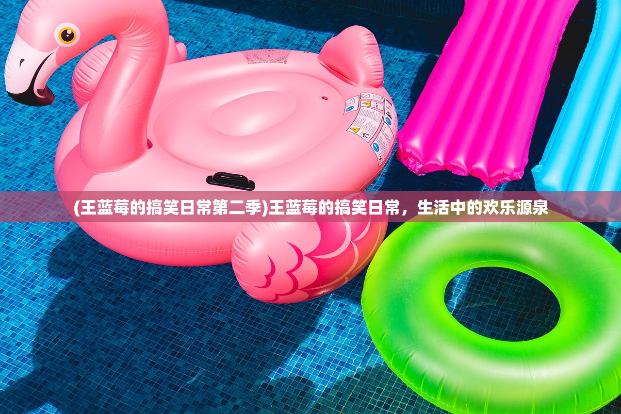 (王蓝莓的搞笑日常第二季)王蓝莓的搞笑日常,生活中的欢乐源泉 (王蓝莓的搞笑日常第二季)王蓝莓的搞笑日常,生活中的欢乐源泉