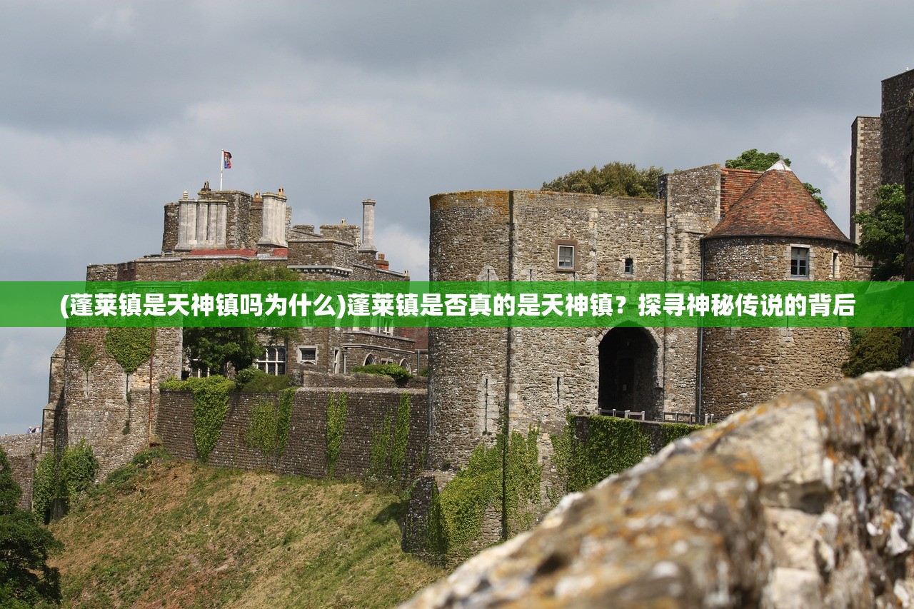 (蓬莱镇是天神镇吗为什么)蓬莱镇是否真的是天神镇?探寻神秘传说的背后 (蓬莱镇是天神镇吗为什么)蓬莱镇是否真的是天神镇?探寻神秘传说的背后