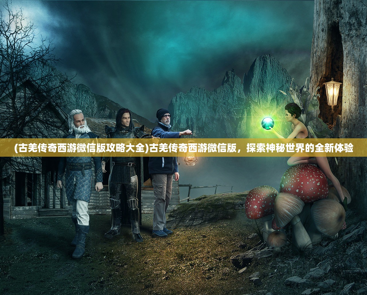 (古羌传奇西游微信版攻略大全)古羌传奇西游微信版，探索神秘世界的全新体验