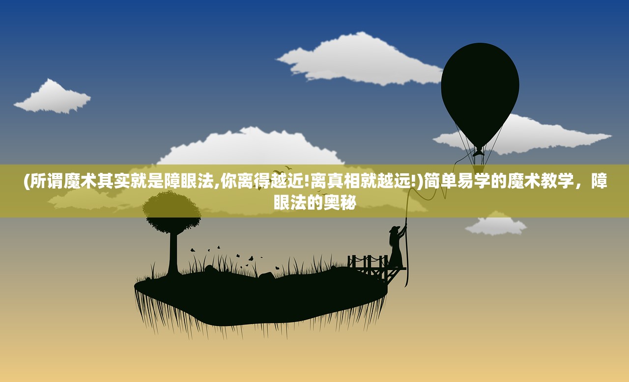 (所谓魔术其实就是障眼法,你离得越近!离真相就越远!)简单易学的魔术教学，障眼法的奥秘