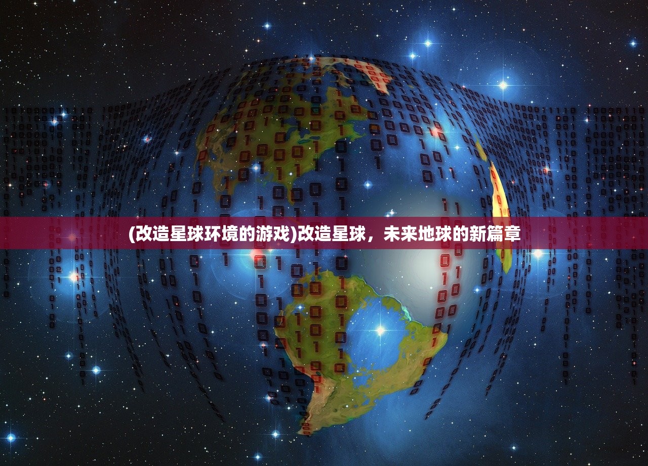 (改造星球环境的游戏)改造星球,未来地球的新篇章 (改造星球环境的游戏)改造星球,未来地球的新篇章