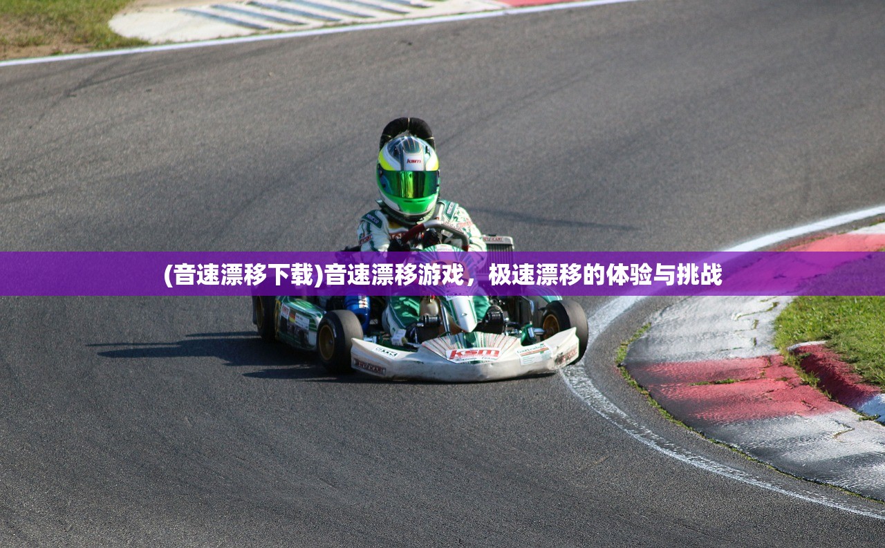 (音速漂移下载)音速漂移游戏,极速漂移的体验与挑战 (音速漂移下载)音速漂移游戏,极速漂移的体验与挑战