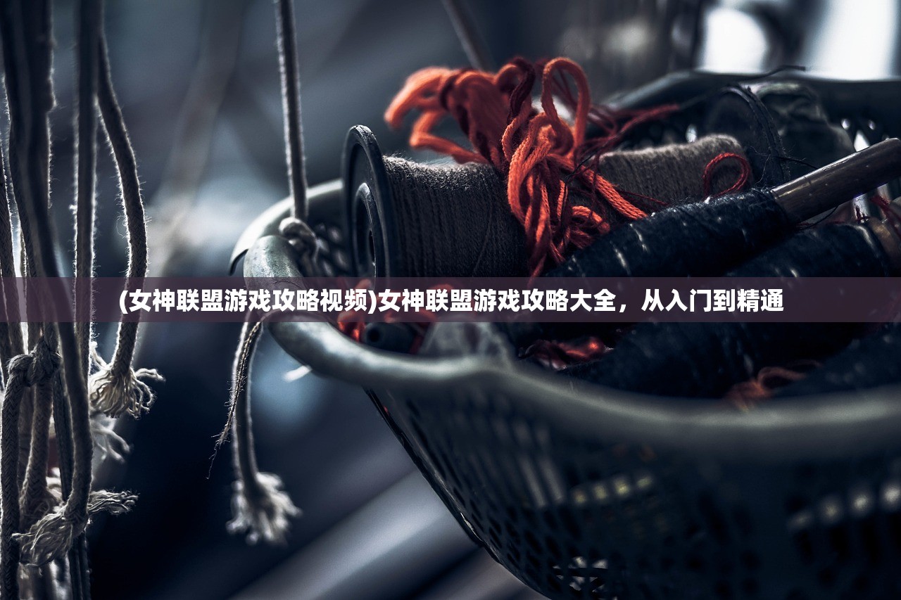 (女神联盟游戏攻略视频)女神联盟游戏攻略大全,从入门到精通 (女神联盟游戏攻略视频)女神联盟游戏攻略大全,从入门到精通