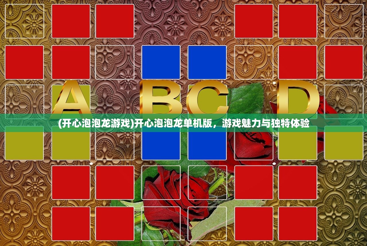 (开心泡泡龙游戏)开心泡泡龙单机版,游戏魅力与独特体验 (开心泡泡龙游戏)开心泡泡龙单机版,游戏魅力与独特体验