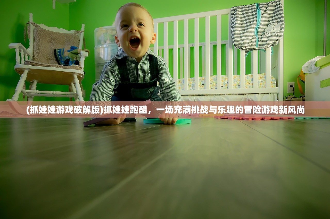 (抓娃娃游戏破解版)抓娃娃跑酷，一场充满挑战与乐趣的冒险游戏新风尚