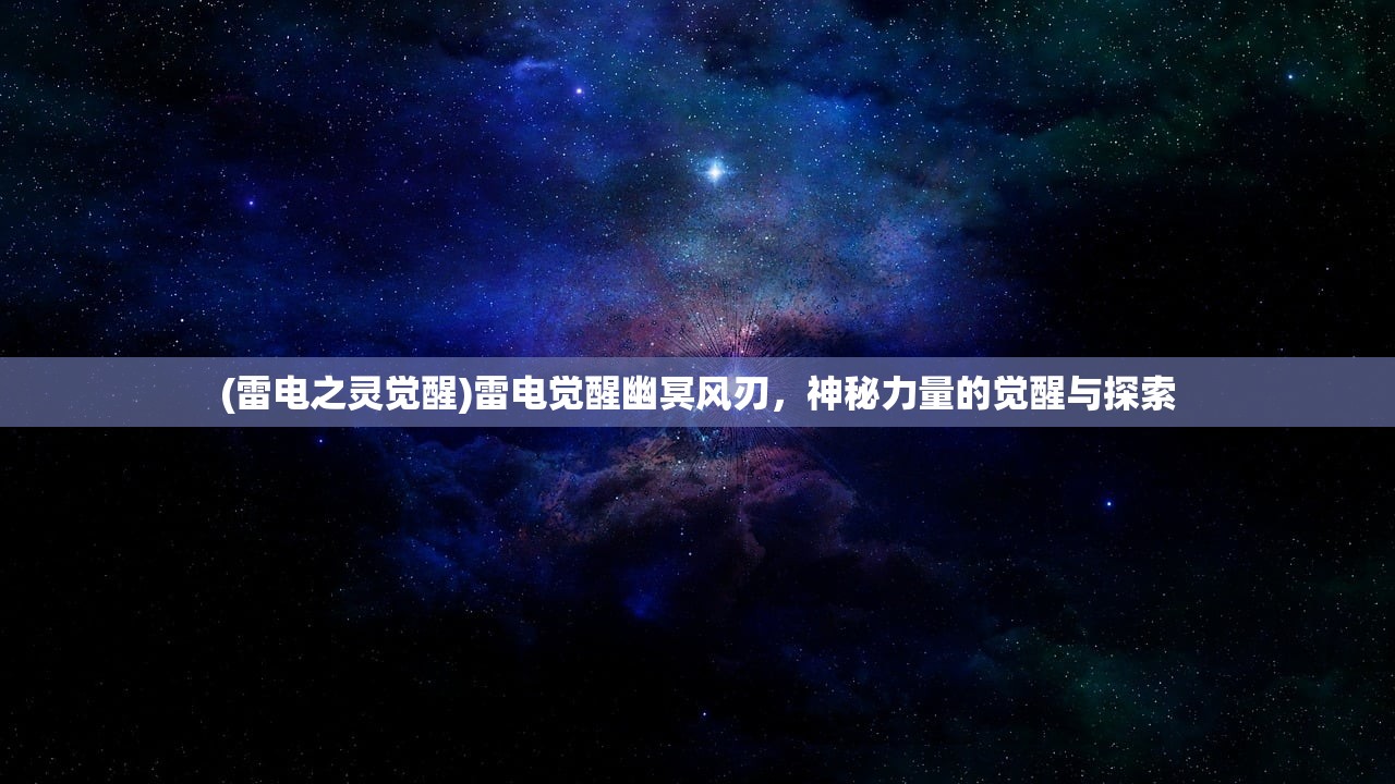 (雷电之灵觉醒)雷电觉醒幽冥风刃，神秘力量的觉醒与探索