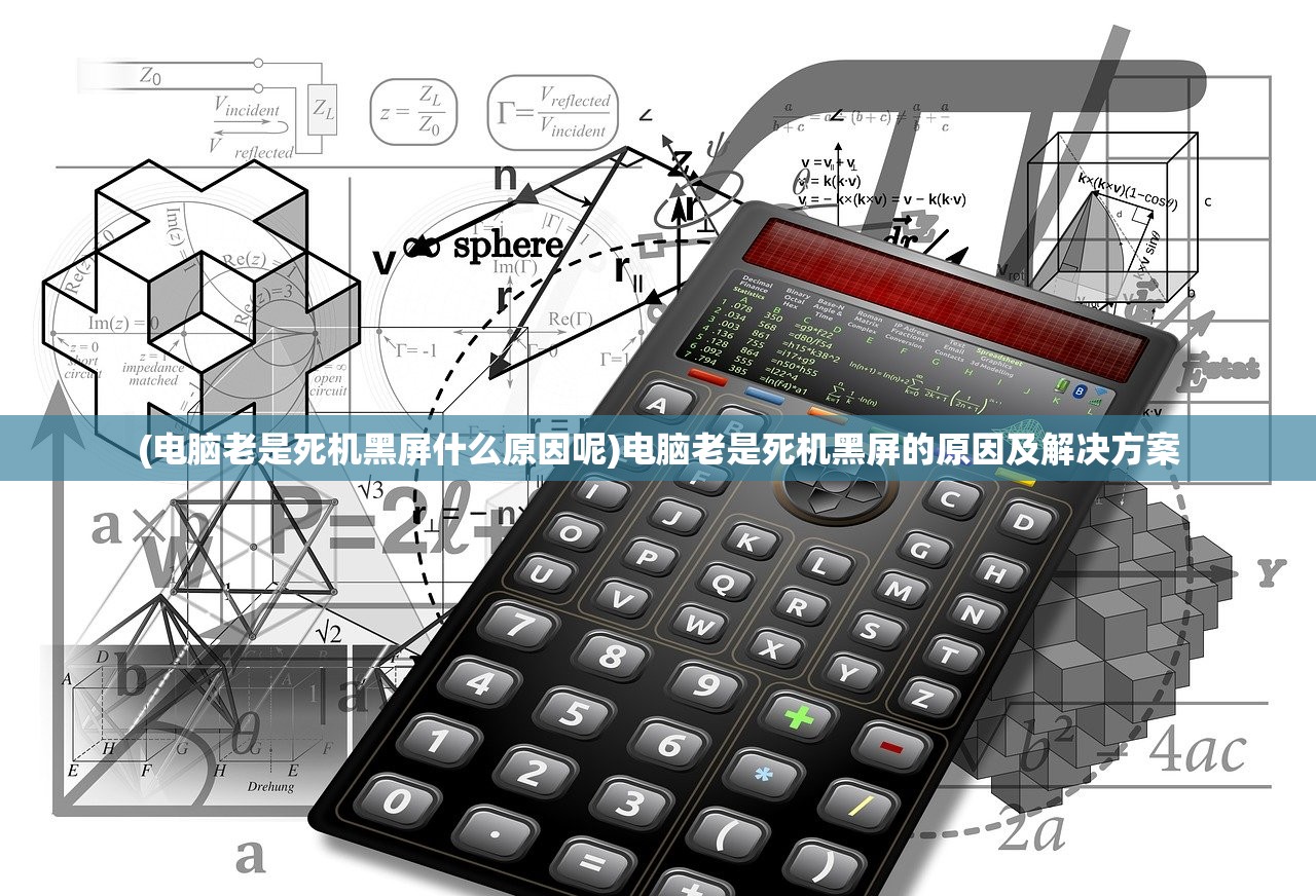 (电脑老是死机黑屏什么原因呢)电脑老是死机黑屏的原因及解决方案 (电脑老是死机黑屏什么原因呢)电脑老是死机黑屏的原因及解决方案