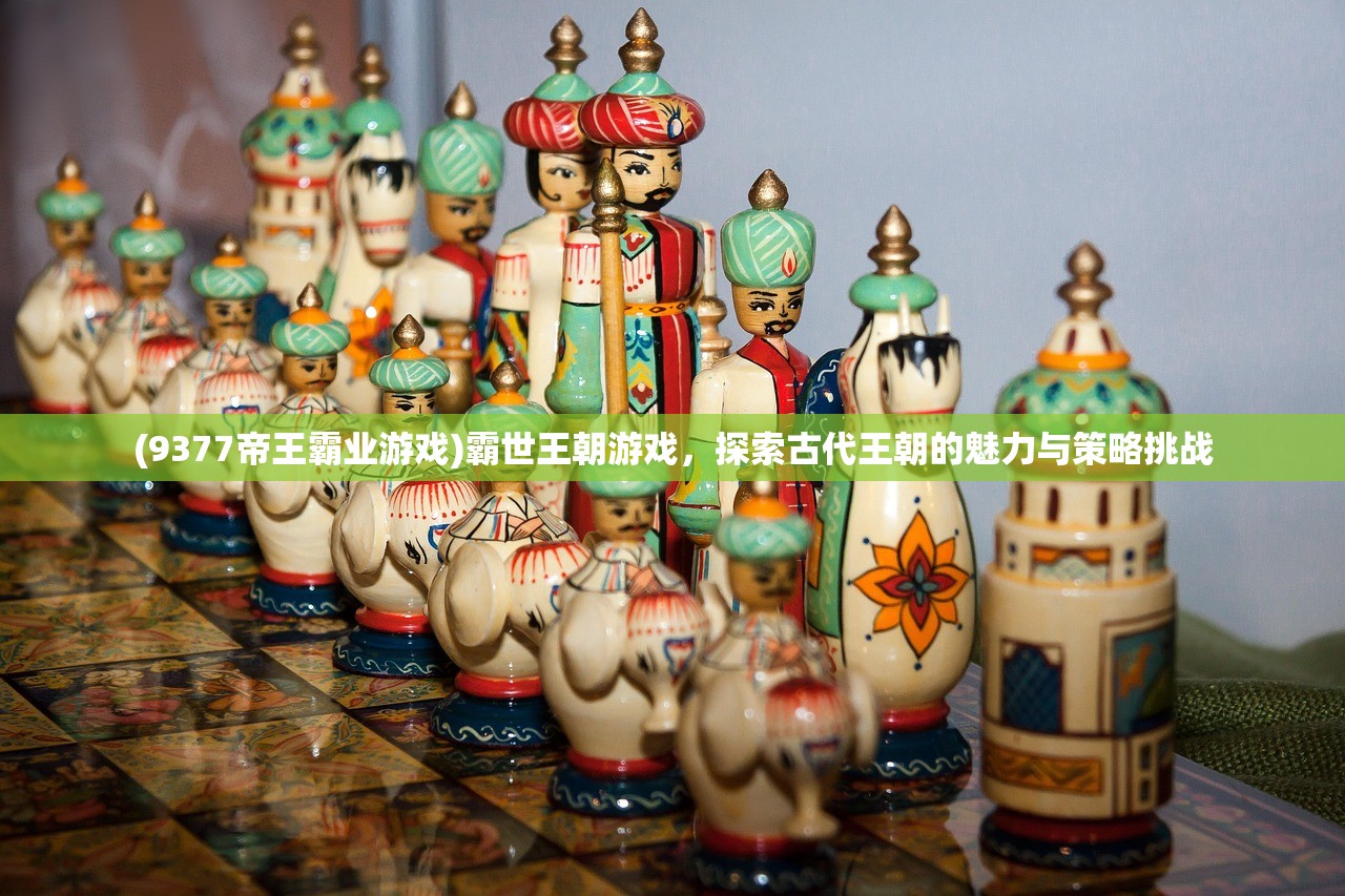 (9377帝王霸业游戏)霸世王朝游戏,探索古代王朝的魅力与策略挑战 (9377帝王霸业游戏)霸世王朝游戏,探索古代王朝的魅力与策略挑战