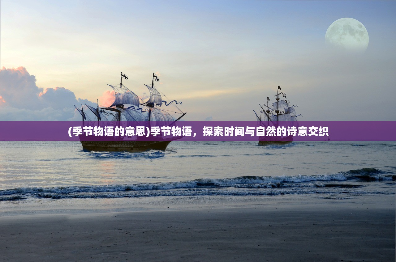 (季节物语的意思)季节物语,探索时间与自然的诗意交织 (季节物语的意思)季节物语,探索时间与自然的诗意交织