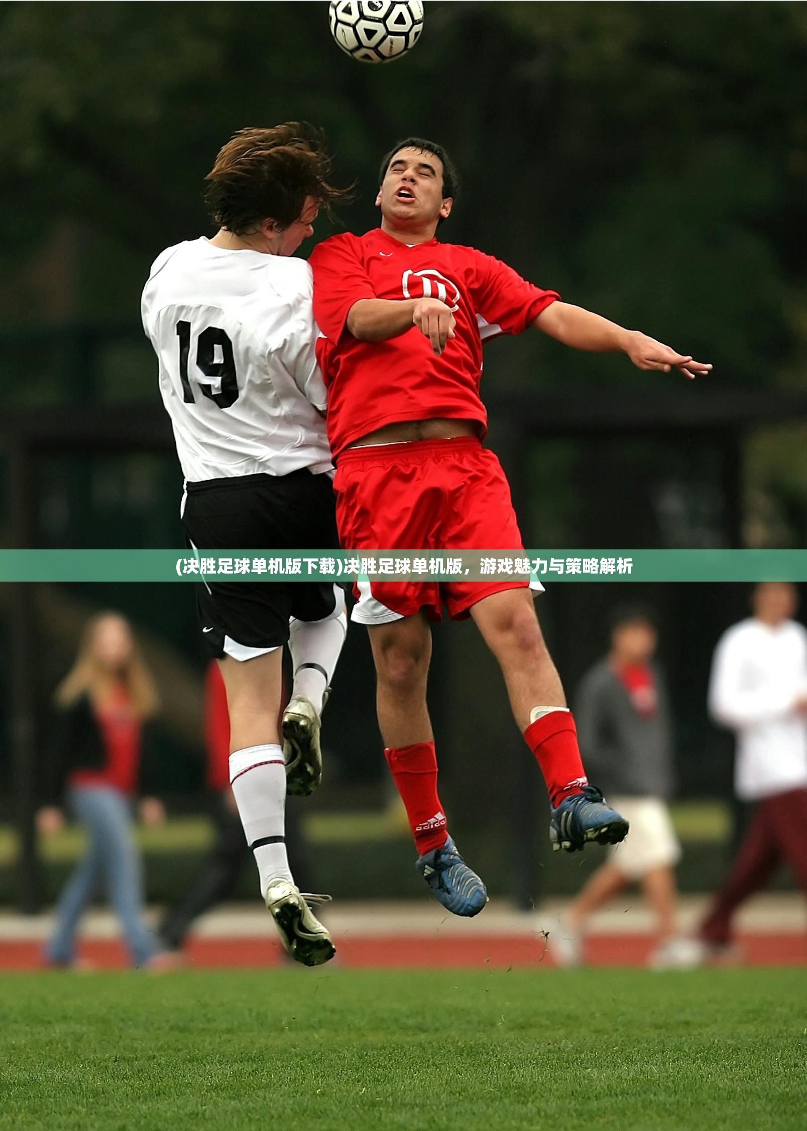 (决胜足球单机版下载)决胜足球单机版，游戏魅力与策略解析