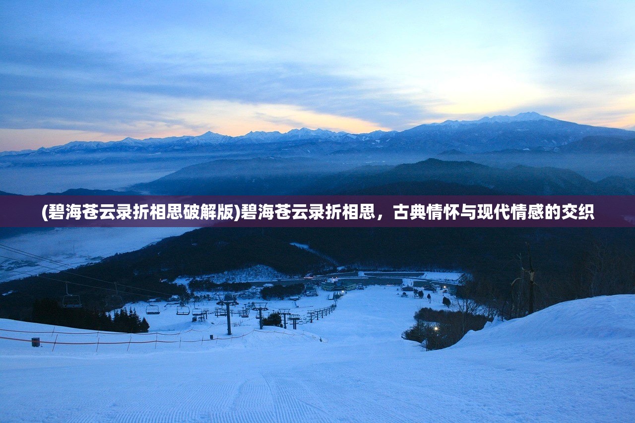 (碧海苍云录折相思破解版)碧海苍云录折相思，古典情怀与现代情感的交织