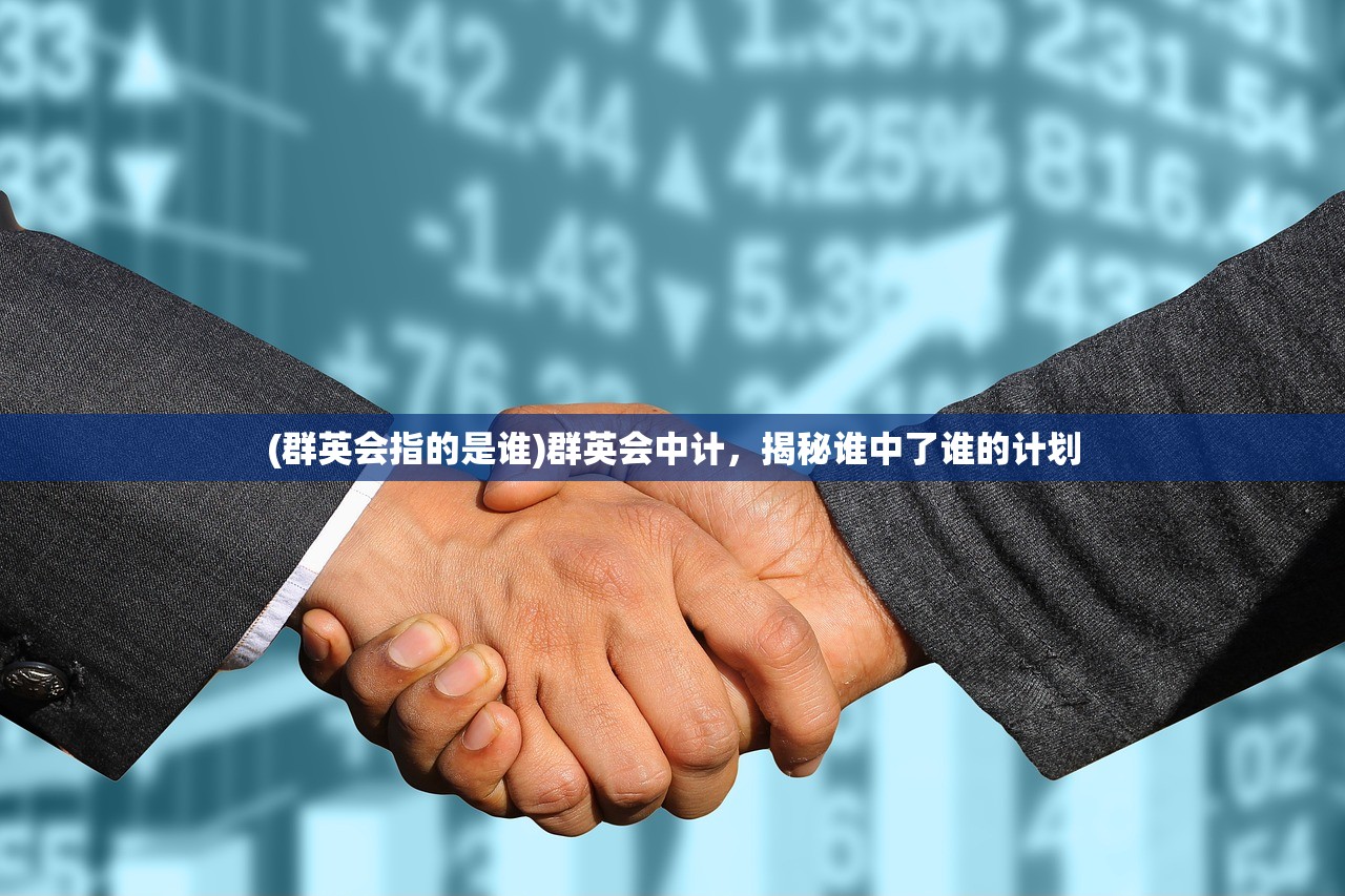 (群英会指的是谁)群英会中计,揭秘谁中了谁的计划 (群英会指的是谁)群英会中计,揭秘谁中了谁的计划