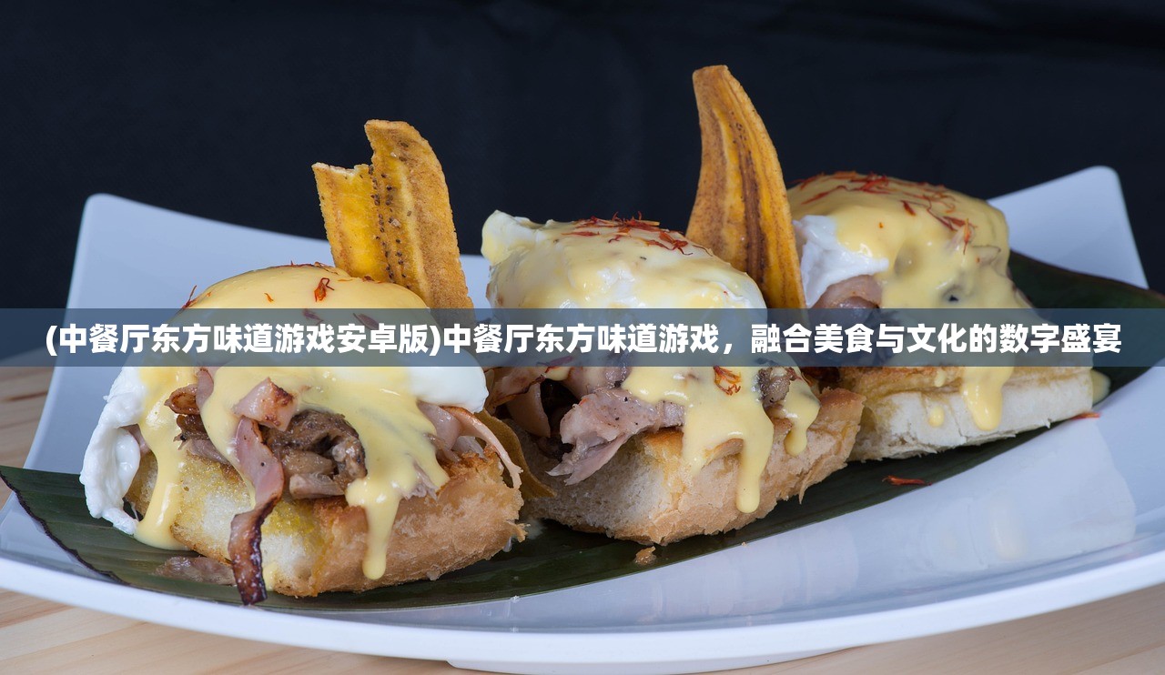 (中餐厅东方味道游戏安卓版)中餐厅东方味道游戏,融合美食与文化的数字盛宴 (中餐厅东方味道游戏安卓版)中餐厅东方味道游戏,融合美食与文化的数字盛宴