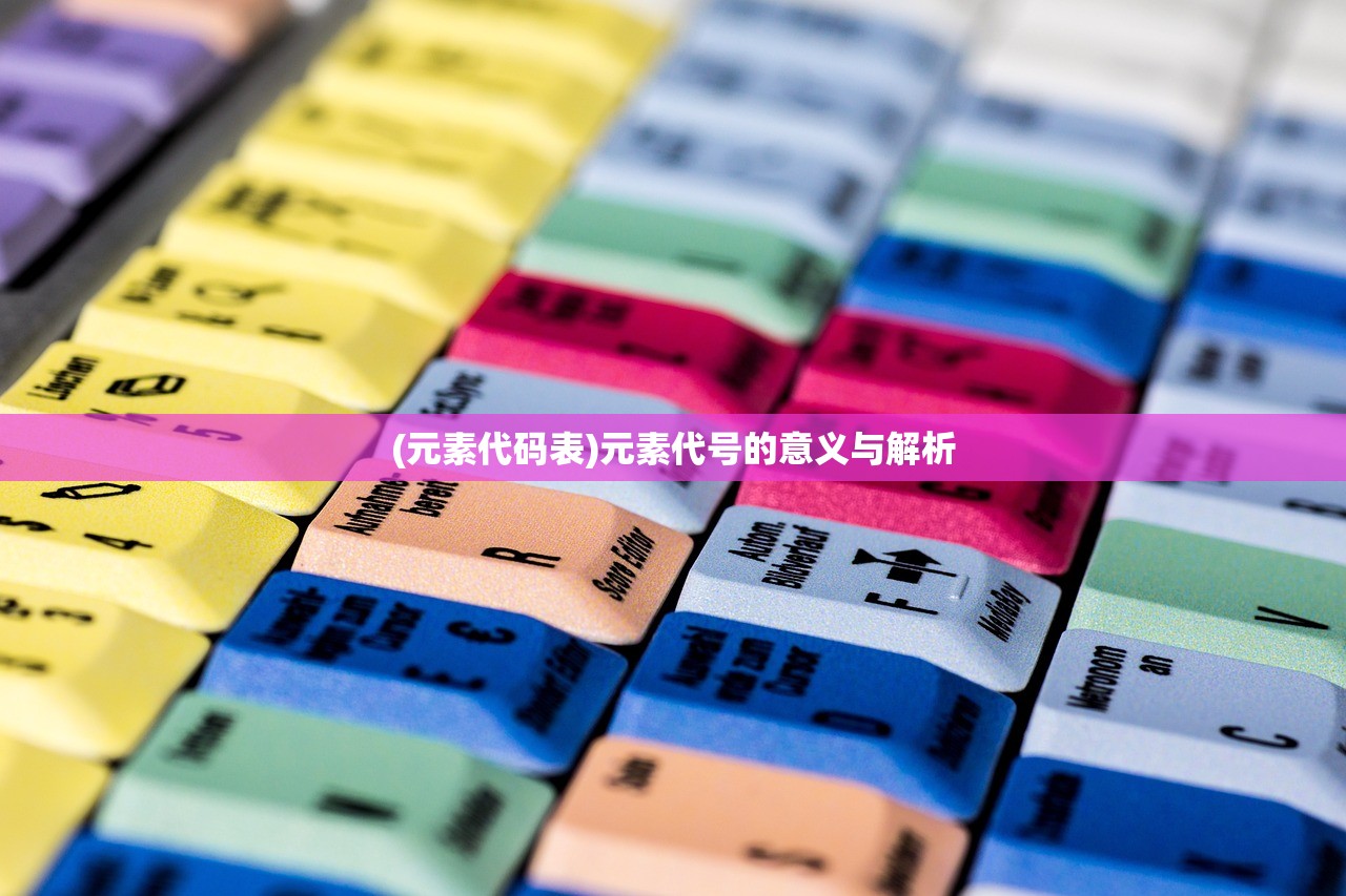 (元素代码表)元素代号的意义与解析 (元素代码表)元素代号的意义与解析