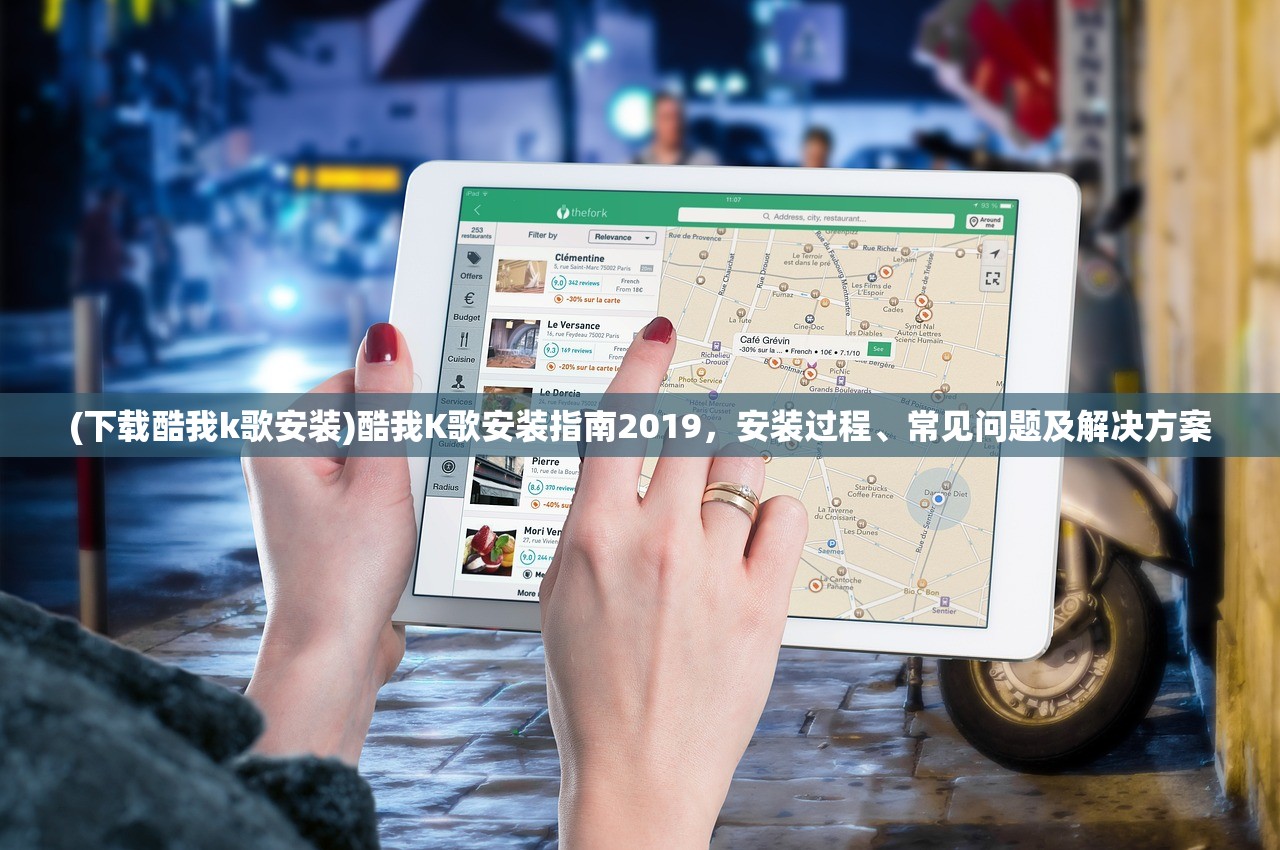 (下载酷我k歌安装)酷我K歌安装指南2019，安装过程、常见问题及解决方案