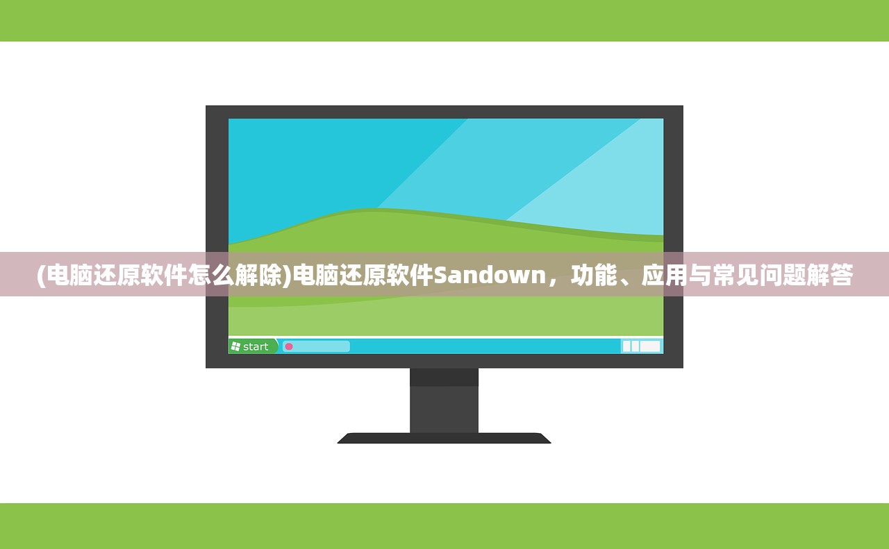 (电脑还原软件怎么解除)电脑还原软件Sandown,功能、应用与常见问题解答 (电脑还原软件怎么解除)电脑还原软件Sandown,功能、应用与常见问题解答